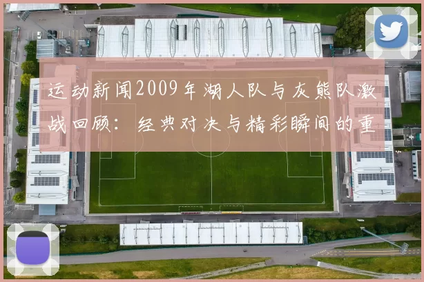 运动新闻2009年湖人队与灰熊队激战回顾：经典对决与精彩瞬间的重温